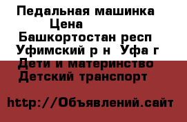 Педальная машинка › Цена ­ 3 500 - Башкортостан респ., Уфимский р-н, Уфа г. Дети и материнство » Детский транспорт   